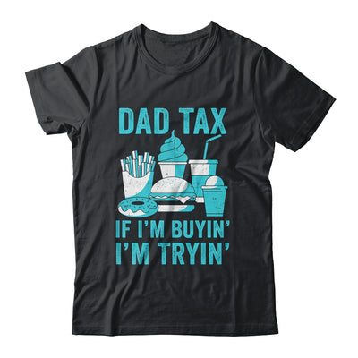 Dad Tax If I'm Buyin' I'm Tryin' Funny Father Fast Food Shirt & Hoodie | teecentury