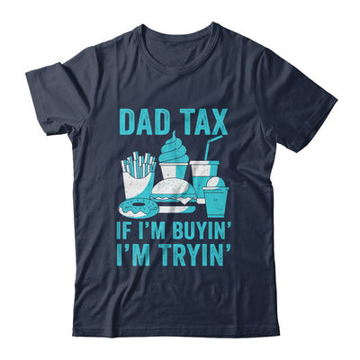 Dad Tax If I'm Buyin' I'm Tryin' Funny Father Fast Food Shirt & Hoodie | teecentury