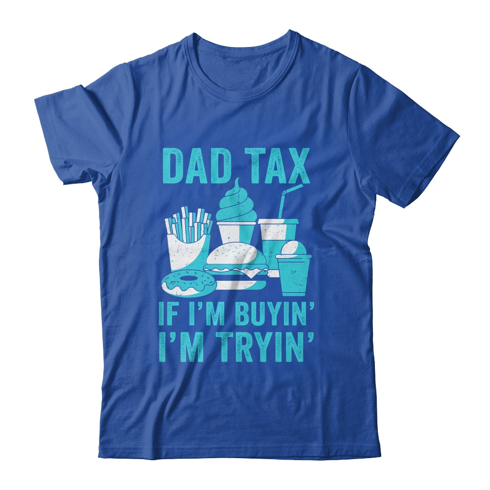 Dad Tax If I'm Buyin' I'm Tryin' Funny Father Fast Food Shirt & Hoodie | teecentury