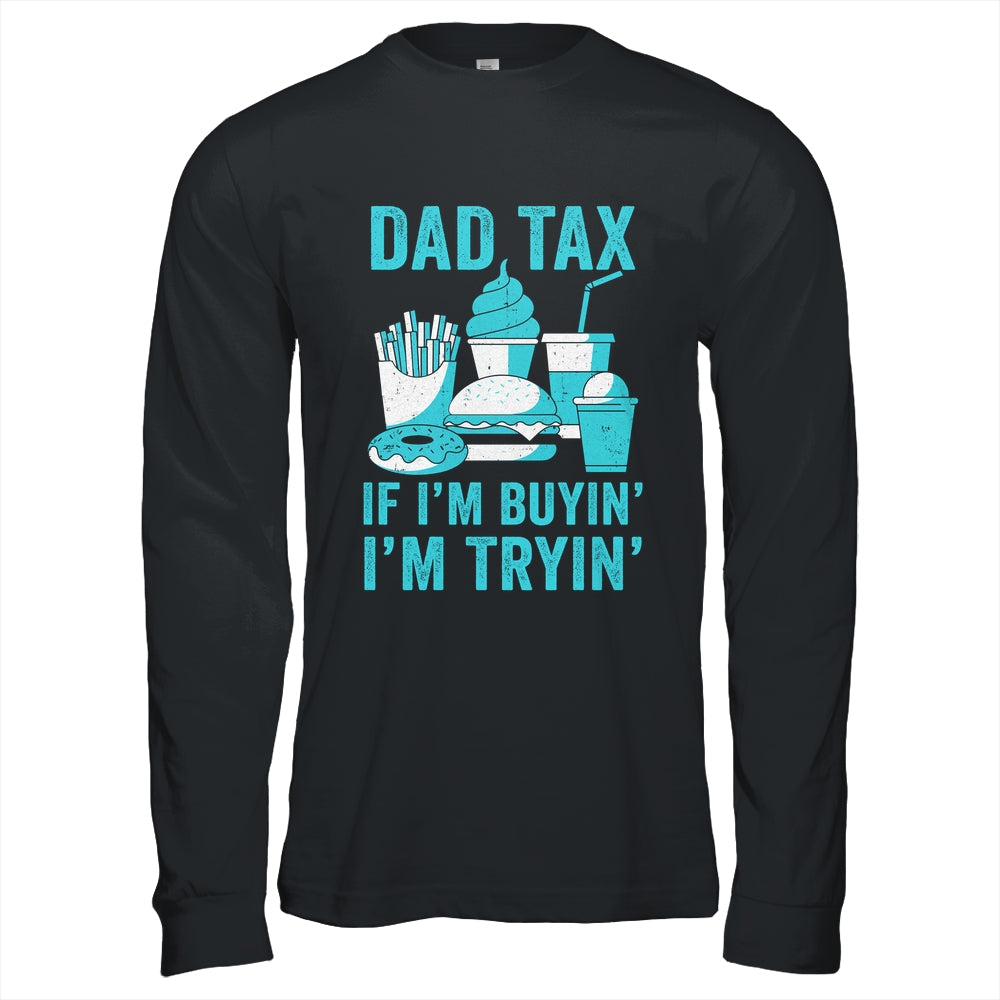 Dad Tax If I'm Buyin' I'm Tryin' Funny Father Fast Food Shirt & Hoodie | teecentury