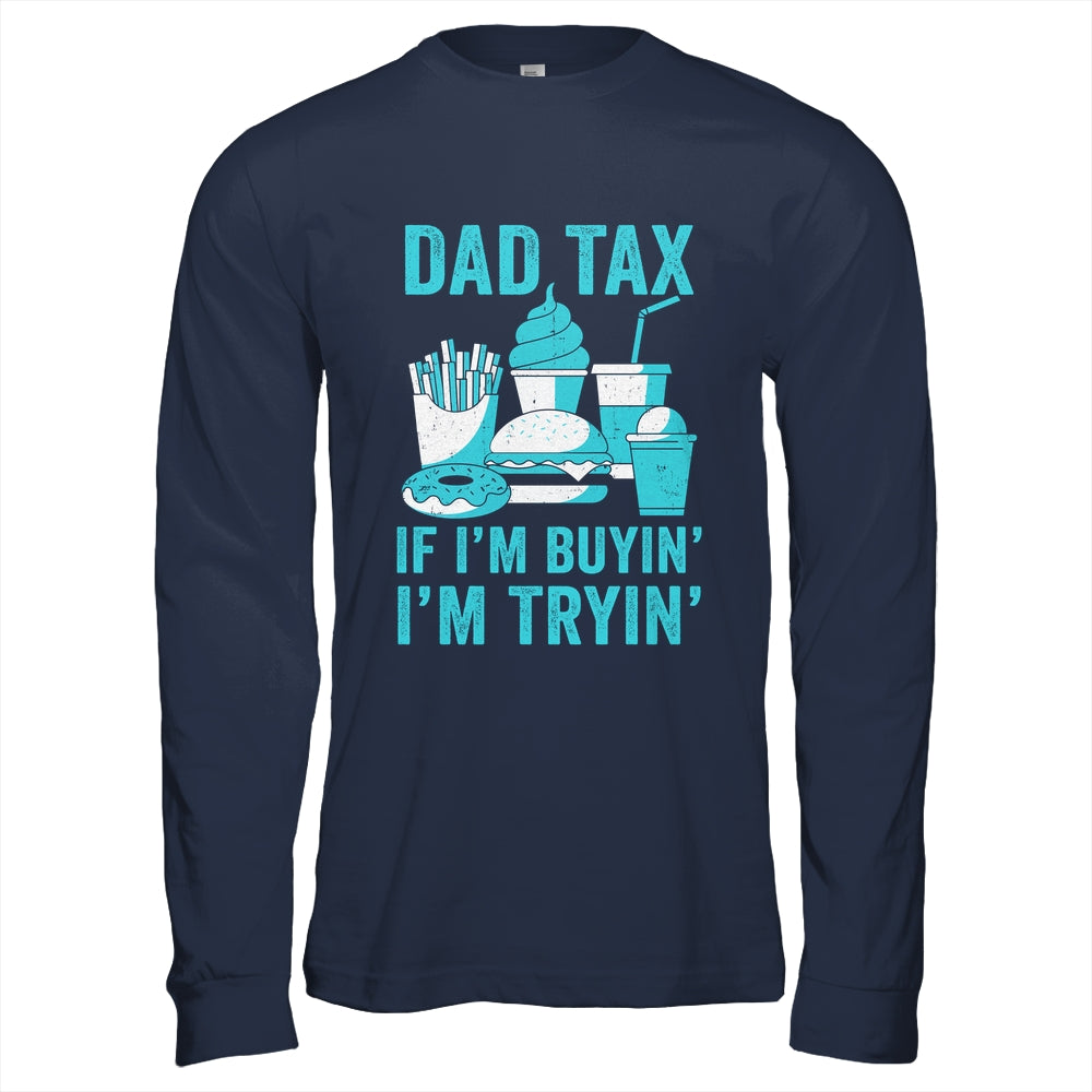 Dad Tax If I'm Buyin' I'm Tryin' Funny Father Fast Food Shirt & Hoodie | teecentury