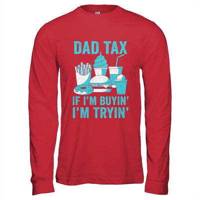 Dad Tax If I'm Buyin' I'm Tryin' Funny Father Fast Food Shirt & Hoodie | teecentury