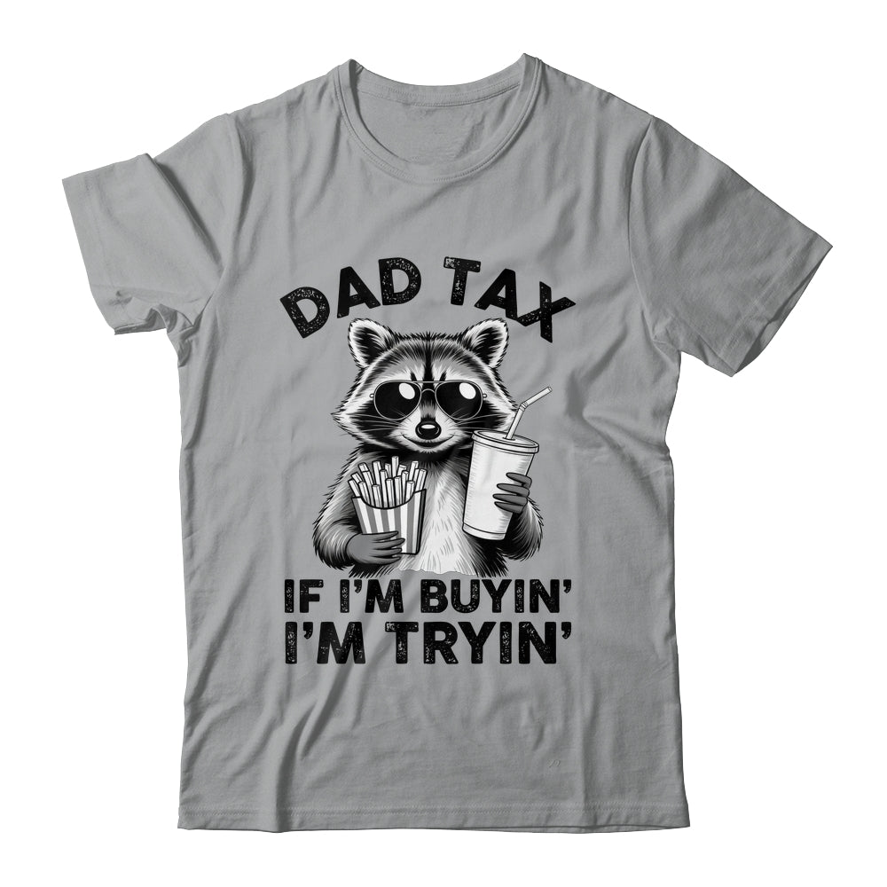 Dad Tax If I'm Buyin' I'm Tryin' Raccoon Funny Father's Day Shirt & Hoodie | teecentury