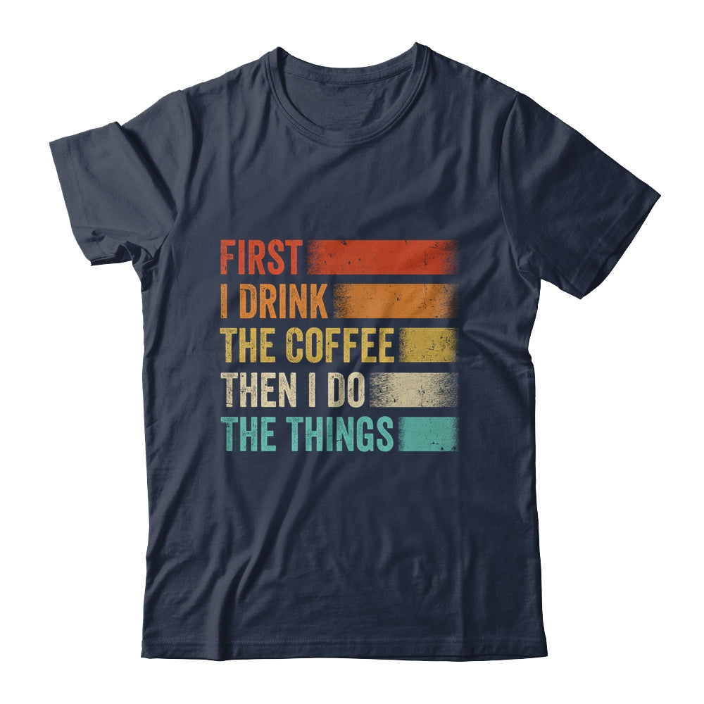 Funny First I Drink The Coffee Then I Do The Things Saying Shirt & Hoodie | teecentury