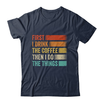 Funny First I Drink The Coffee Then I Do The Things Saying Shirt & Hoodie | teecentury