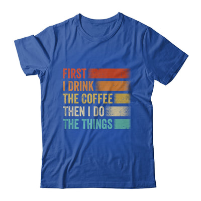 Funny First I Drink The Coffee Then I Do The Things Saying Shirt & Hoodie | teecentury