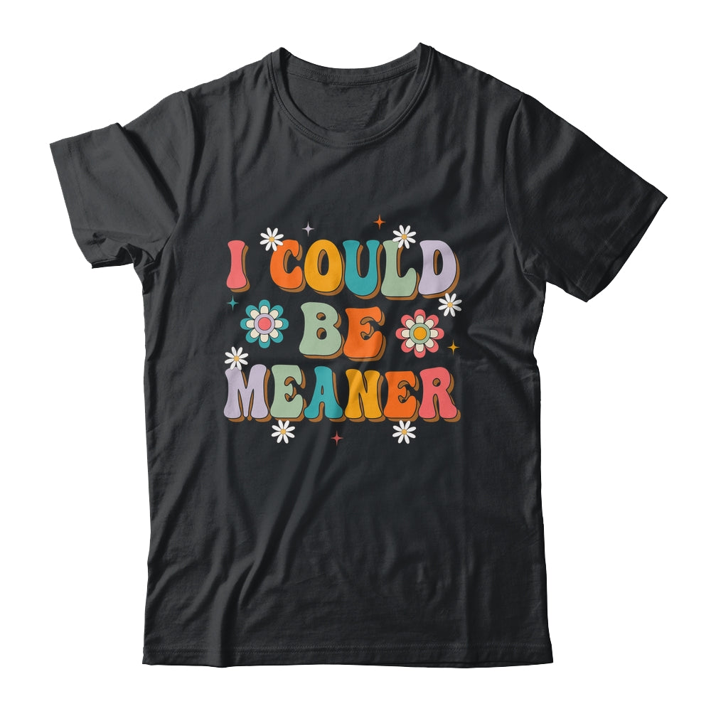 I Could Be Meaner Funny Women Saying Quote Groovy Mom Shirt & Tank Top | teecentury