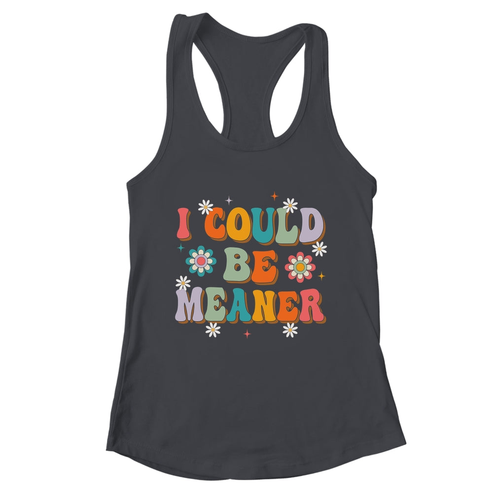 I Could Be Meaner Funny Women Saying Quote Groovy Mom Shirt & Tank Top | teecentury