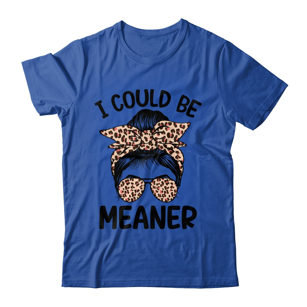 I Could Be Meaner Funny Women Saying Quote Messy Bun Mom Shirt & Tank Top | teecentury