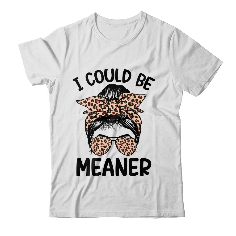 I Could Be Meaner Funny Women Saying Quote Messy Bun Mom Shirt & Tank Top | teecentury