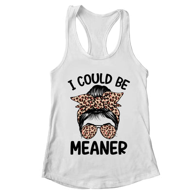 I Could Be Meaner Funny Women Saying Quote Messy Bun Mom Shirt & Tank Top | teecentury