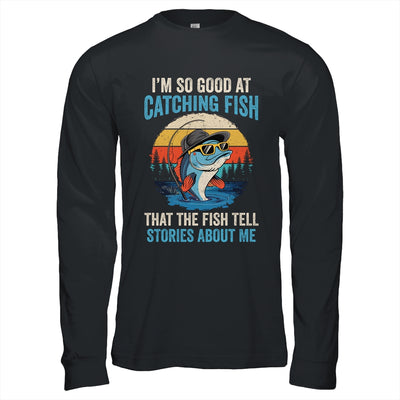 I'm So Good At Catching Fish That The Fish Tell Stories Shirt & Hoodie | teecentury