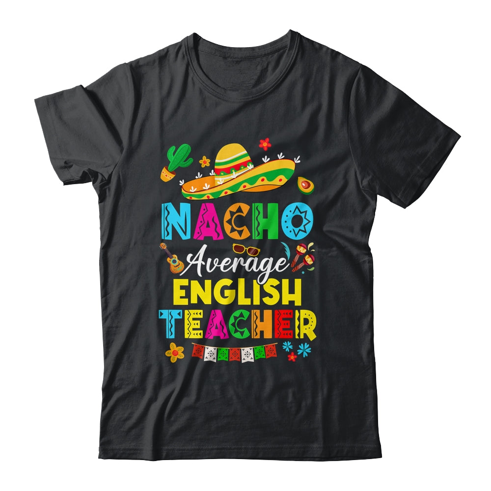 Nacho Average English Teacher Mexican Cinco De Mayo Fiesta Shirt & Hoodie | teecentury