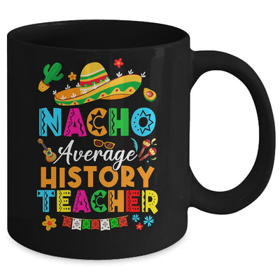 Nacho Average History Teacher Mexican Cinco De Mayo Fiesta Mug | teecentury