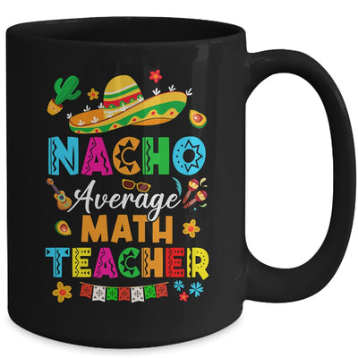 Nacho Average Math Teacher Mexican Cinco De Mayo Fiesta Mug | teecentury