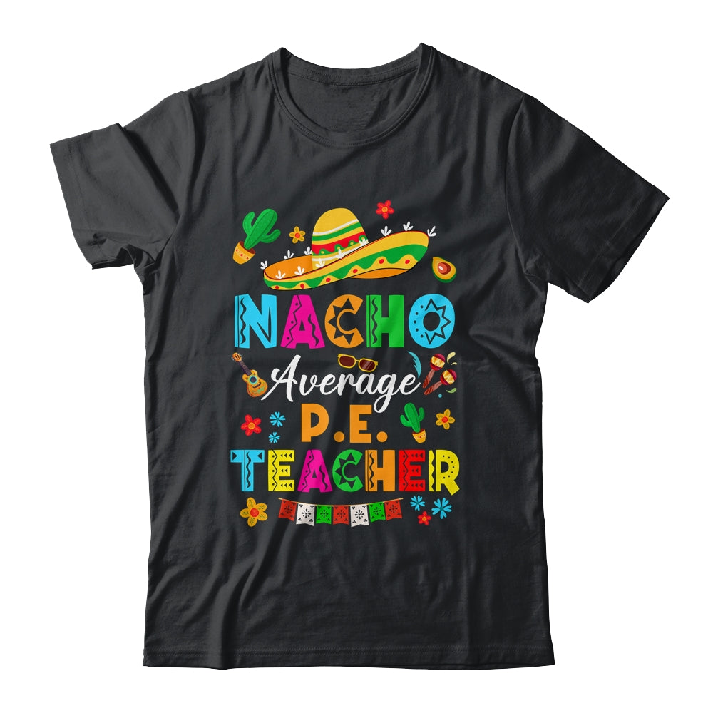 Nacho Average P.E. Teacher Mexican Cinco De Mayo Fiesta Shirt & Hoodie | teecentury