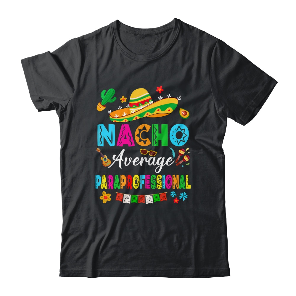 Nacho Average Paraprofessional Mexican Cinco De Mayo Fiesta Shirt & Hoodie | teecentury