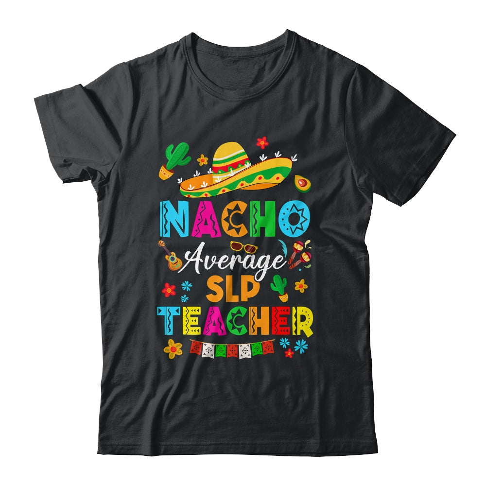 Nacho Average SLP Teacher Mexican Cinco De Mayo Fiesta Shirt & Hoodie | teecentury