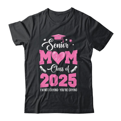 Proud Senior Mom 2025 Graduation Class Of Not Crying Shirt & Hoodie | teecentury