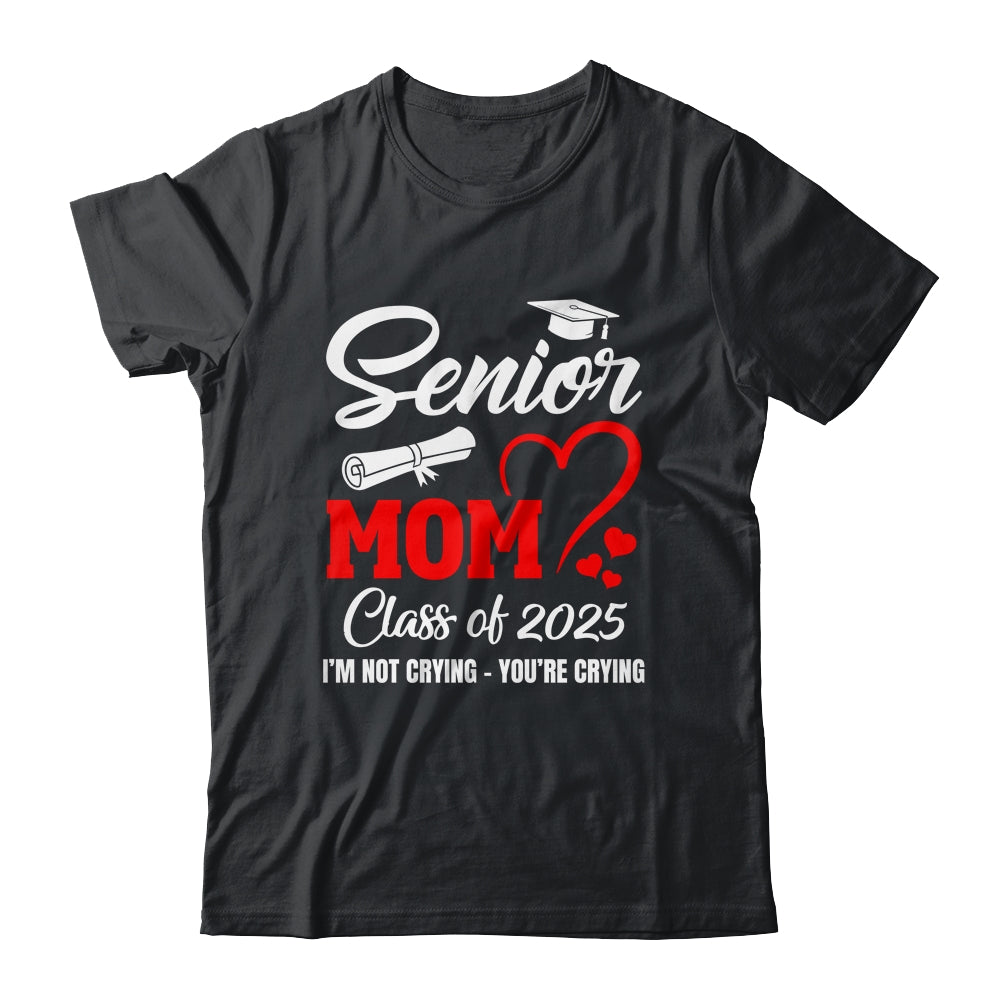 Proud Senior Mom Class Of 2025 I'm Not Crying You're Crying Shirt & Tank Top | teecentury