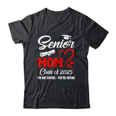 Proud Senior Mom Class Of 2025 I'm Not Crying You're Crying Shirt & Tank Top | teecentury