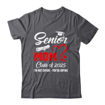 Proud Senior Mom Class Of 2025 I'm Not Crying You're Crying Shirt & Tank Top | teecentury