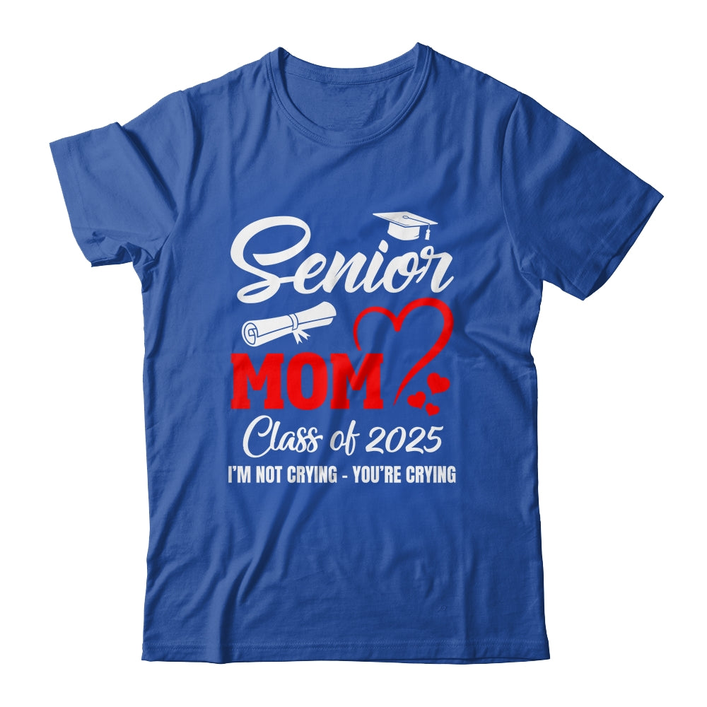 Proud Senior Mom Class Of 2025 I'm Not Crying You're Crying Shirt & Tank Top | teecentury