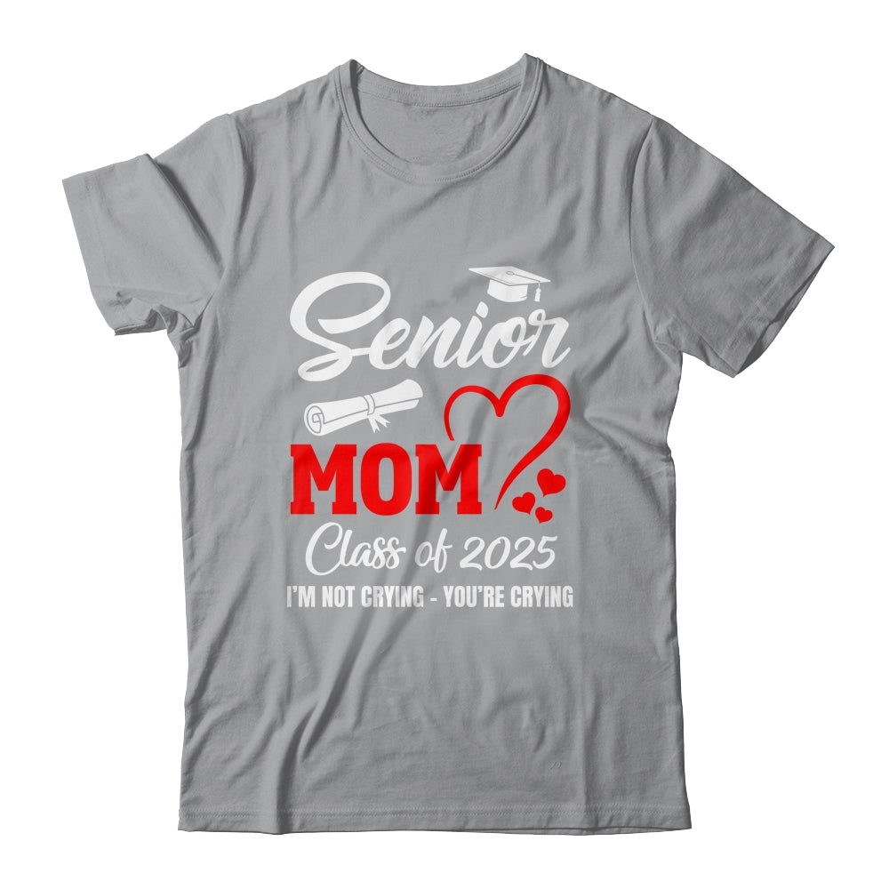 Proud Senior Mom Class Of 2025 I'm Not Crying You're Crying Shirt & Tank Top | teecentury