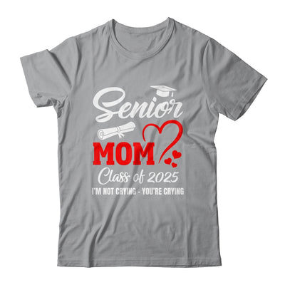 Proud Senior Mom Class Of 2025 I'm Not Crying You're Crying Shirt & Tank Top | teecentury