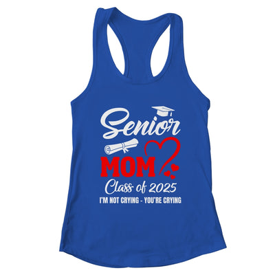 Proud Senior Mom Class Of 2025 I'm Not Crying You're Crying Shirt & Tank Top | teecentury