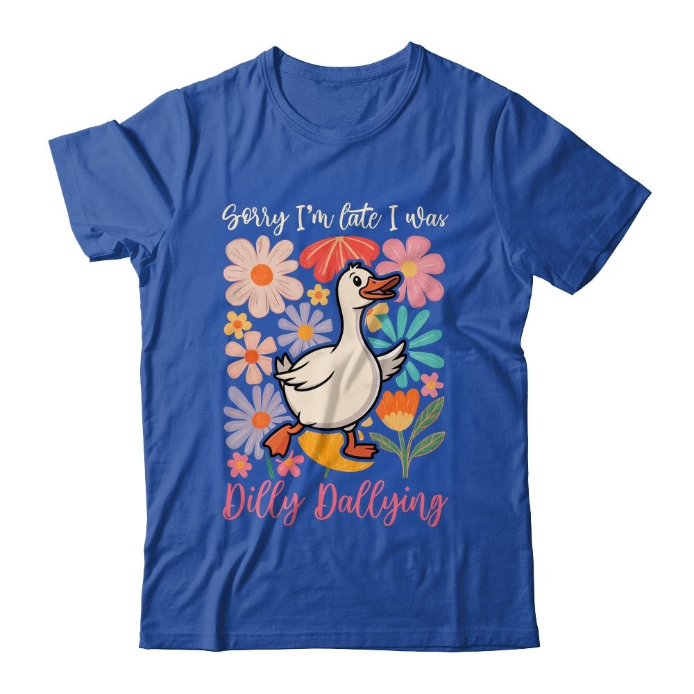 Sorry I'm Late I Was Dilly Dallying Funny Goose On The Loose Shirt & Hoodie | teecentury