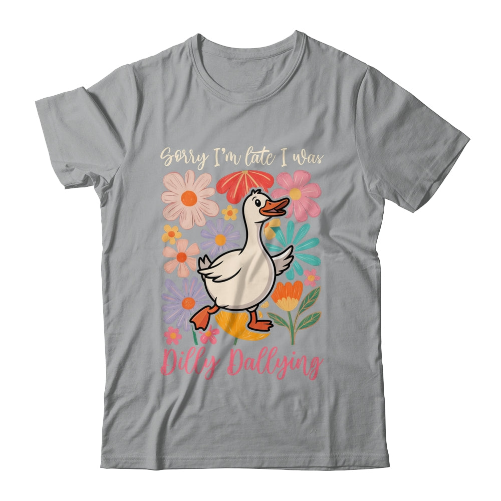 Sorry I'm Late I Was Dilly Dallying Funny Goose On The Loose Shirt & Hoodie | teecentury