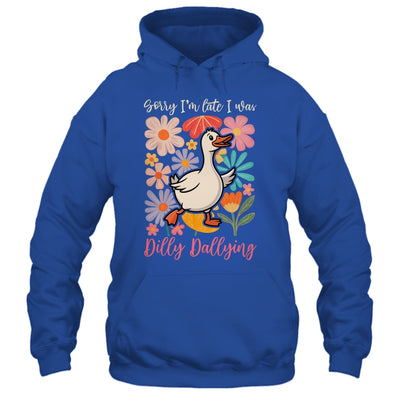 Sorry I'm Late I Was Dilly Dallying Funny Goose On The Loose Shirt & Hoodie | teecentury