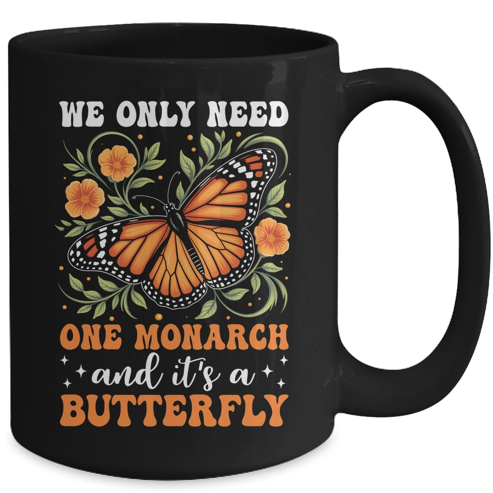 We Only Need One Monarch And It’s A Butterfly Funny Saying Mug | teecentury