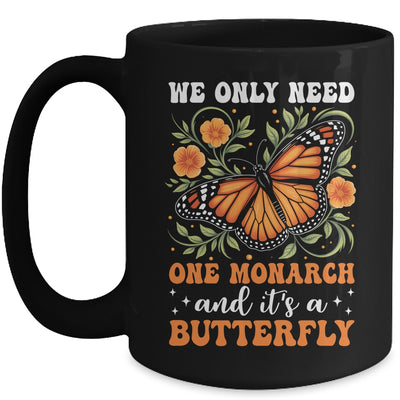 We Only Need One Monarch And It’s A Butterfly Funny Saying Mug | teecentury