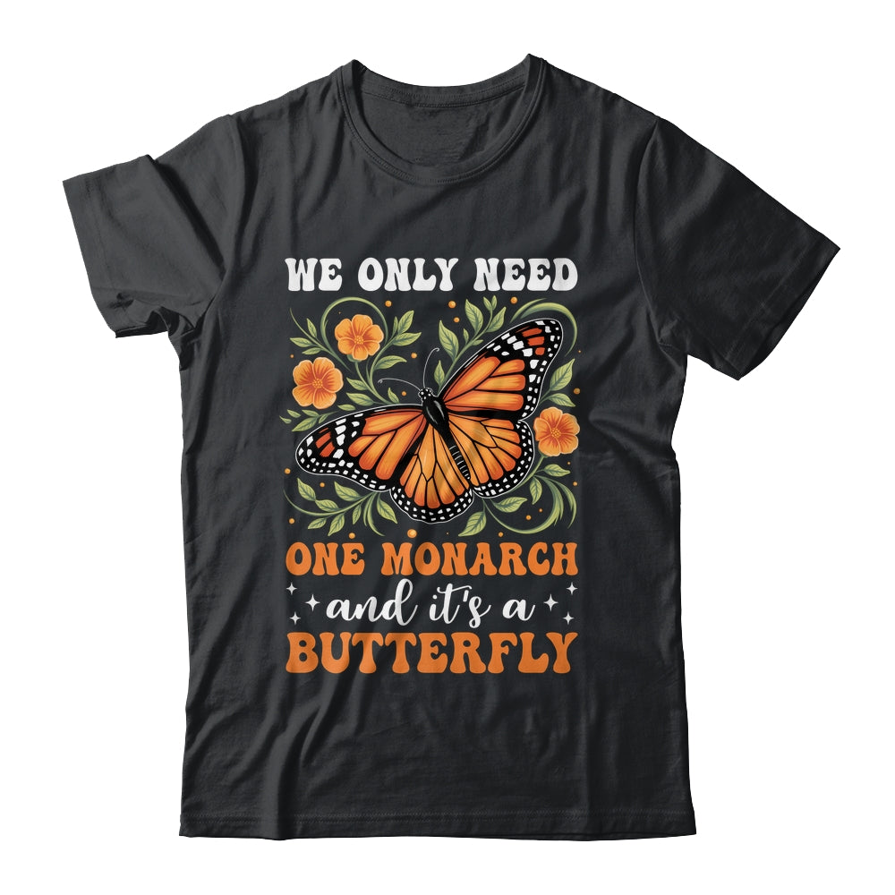 We Only Need One Monarch And It’s A Butterfly Funny Saying Shirt & Tank Top | teecentury