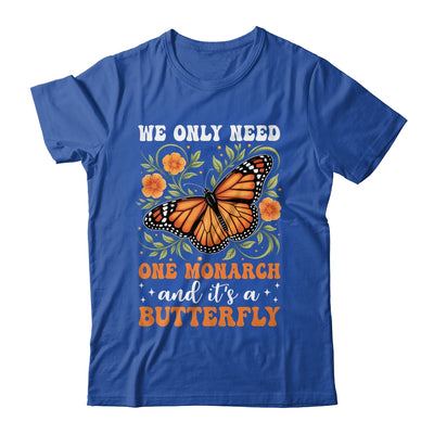 We Only Need One Monarch And It’s A Butterfly Funny Saying Shirt & Tank Top | teecentury
