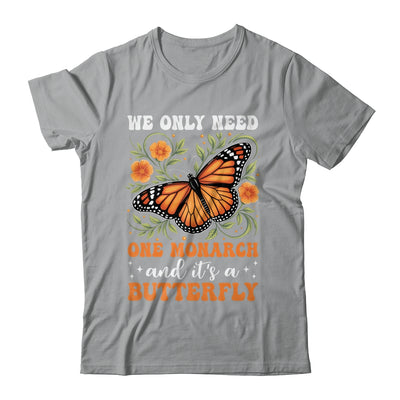 We Only Need One Monarch And It’s A Butterfly Funny Saying Shirt & Tank Top | teecentury