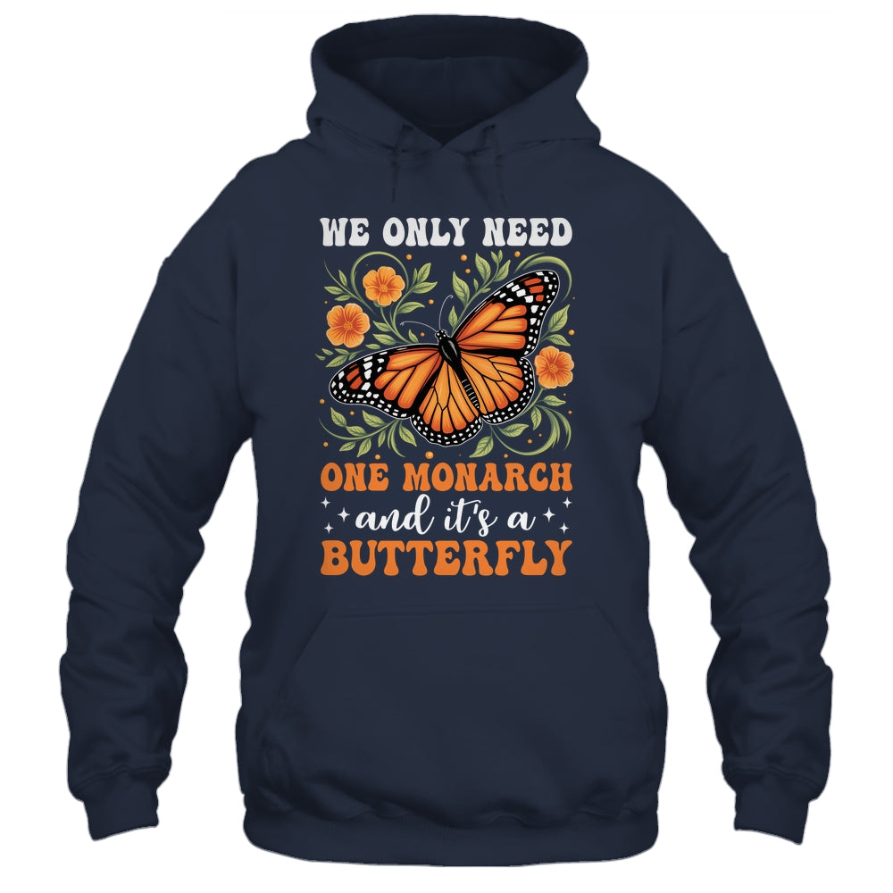 We Only Need One Monarch And It’s A Butterfly Funny Saying Shirt & Tank Top | teecentury