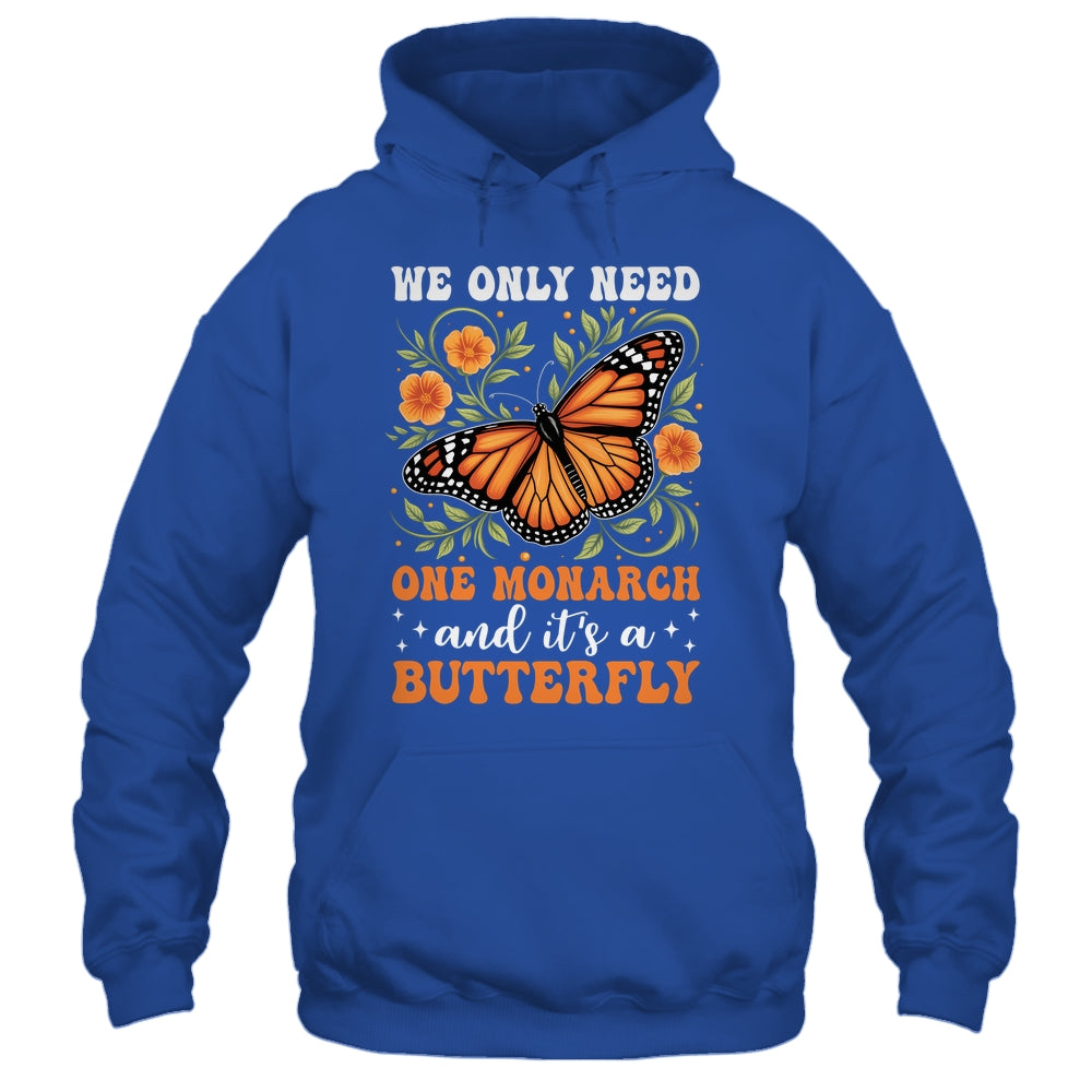 We Only Need One Monarch And It’s A Butterfly Funny Saying Shirt & Tank Top | teecentury