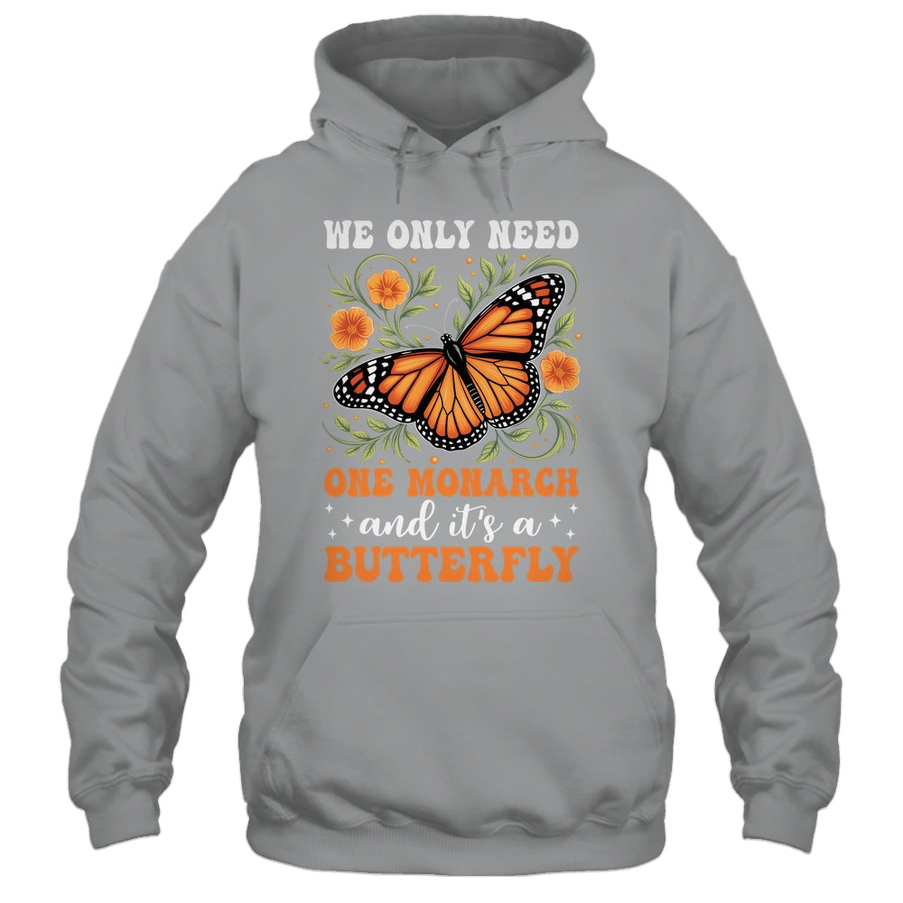 We Only Need One Monarch And It’s A Butterfly Funny Saying Shirt & Tank Top | teecentury