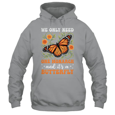 We Only Need One Monarch And It’s A Butterfly Funny Saying Shirt & Tank Top | teecentury