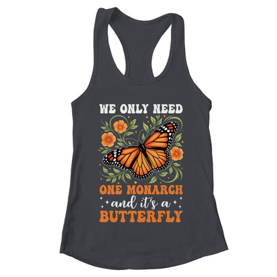 We Only Need One Monarch And It’s A Butterfly Funny Saying Shirt & Tank Top | teecentury