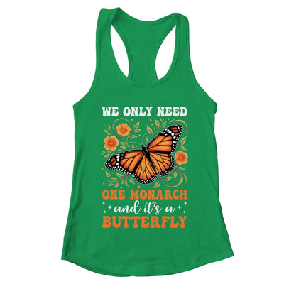 We Only Need One Monarch And It’s A Butterfly Funny Saying Shirt & Tank Top | teecentury