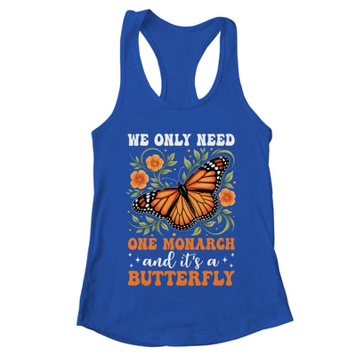 We Only Need One Monarch And It’s A Butterfly Funny Saying Shirt & Tank Top | teecentury