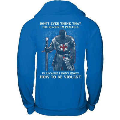 Knight Templar Don't Ever Think That The Reason I'm Peaceful T-Shirt & Hoodie | Teecentury.com