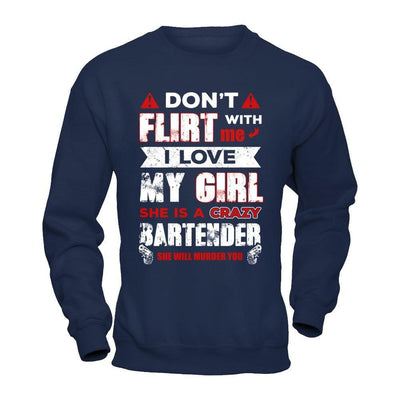 Don't Flirt With Me I Love My Girl She Is A Crazy Bartender T-Shirt & Hoodie | Teecentury.com