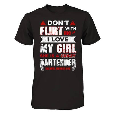 Don't Flirt With Me I Love My Girl She Is A Crazy Bartender T-Shirt & Hoodie | Teecentury.com