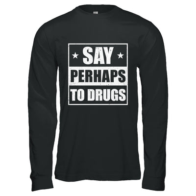 Say Perhaps To Drugs Funny Sayings T-Shirt & Hoodie | Teecentury.com