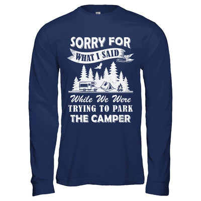 Sorry For What I Said Trying To Park The Camper Camping T-Shirt & Hoodie | Teecentury.com